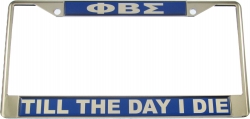 View Buying Options For The Phi Beta Sigma Till The Day I Die Domed License Plate Frame