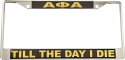 View Buying Options For The Alpha Phi Alpha Till The Day I Die Domed License Plate Frame